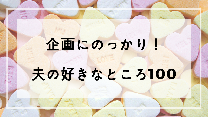 夫の好きなところ100 ごきげんミニマリストブロガーていないさんの真似っこ企画 ことろぐライフ