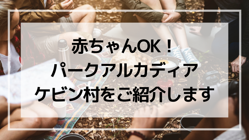 赤ちゃん連れでも楽しめる 関東キャンプならパークアルカディアケビン村へ ことろぐライフ